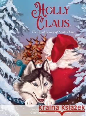 Holly Claus: The Untold Story of Santa's Dog Corey Manny Elena Lisovskaya 9781965238455 Prince & Princess Publishing, LLC