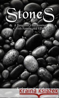 Stones: A Daughter's Reckoning with Family and Faith Katharine English 9781965273340