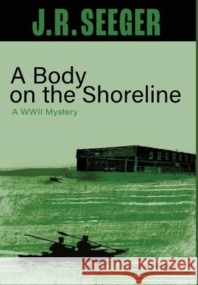 A Body on the Shoreline: A WWII Mystery J. R. Seeger 9781965278048 Mission Point Press