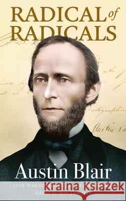 Radical of Radicals: Austin Blair: Civil War Governor-In His Own Words Jack Dempsey 9781965278543 Mission Point Press