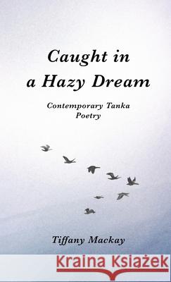 Caught in a Hazy Dream: Contemporary Tanka Poetry Tiffany MacKay 9781965285053 Horizon Literary House