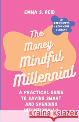 The Money Mindful Millennial: Practical Guide to Saving Smart and Spending Intentionally Emma Reid 9781965289099