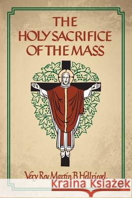 The Holy Sacrifice of the Mass Martin B. Hellriegel 9781965303559 OS Justi Press