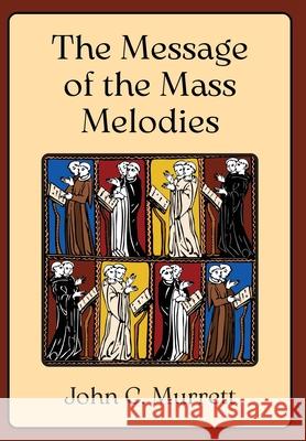The Message of the Mass Melodies John C. Murrett 9781965303573 OS Justi Press