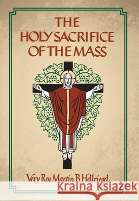 The Holy Sacrifice of the Mass Martin B. Hellriegel 9781965303580 OS Justi Press