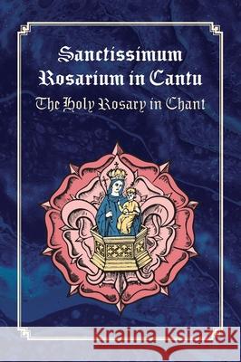 Sanctissimum Rosarium In Cantu Peter Kwasniewski 9781965303719 OS Justi Press