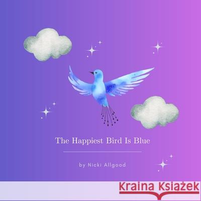 The Happiest Bird Is Blue Nicki Allgood 9781965311004