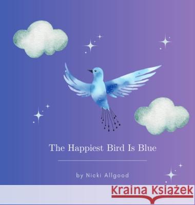 The Happiest Bird Is Blue Nicki Allgood 9781965311011