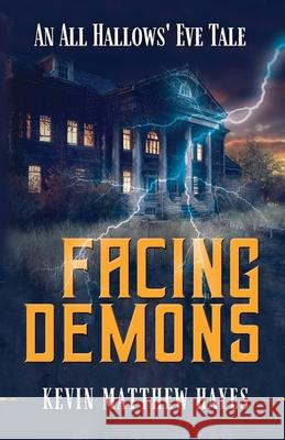 Facing Demons: An All Hallows' Eve Tale Kevin Matthew Hayes 9781965315002 Live Oak Key Publishing LLC