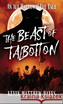 The Beast of Talbotton: An All Hallows' Eve Tale Kevin Matthew Hayes 9781965315040 Live Oak Key Publishing LLC