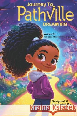 Journey to Pathville: Dream Big Frances Hadley-Ervin 9781965319161 Purpose Publiching LLC