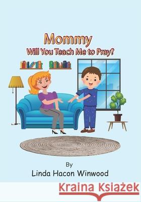 Mommy, will You Teach Me to Pray Linda Hacon Winwood 9781965319284 Purpose Publiching LLC