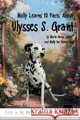 Molly Learns 10 Facts About Ulysses S. Grant Marla Harms Judge 9781965334416 Crippled Beagle Publishing