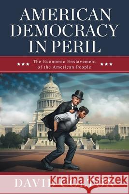 American Democracy in Peril: The Economic Enslavement of the American People David Colton 9781965340998