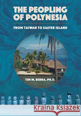 Peopling of Polynesia: From Taiwan to Easter Island Tim M. Berra 9781965370148 Acclaim Press, Inc.