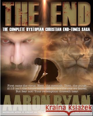 The End: The Complete Dystopian Christian End-Times Saga Aaron Ryan 9781965372401 CM LLC