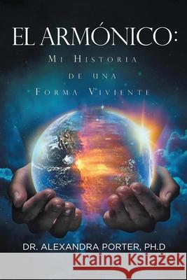 El Armonico: Mi Historia de Una Forma Viviente Alexandra Porter 9781965390436 Alexandra Porter