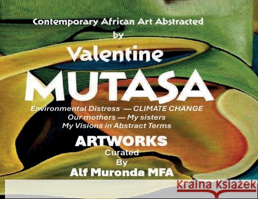 Contemporary African Art Abstracted by Valentine Mutasa Valentine K. Mutasa Alf E. F. Muronda 9781965398401 Masaka