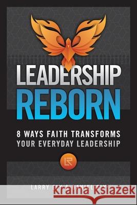 Leadership Reborn: 8 Ways Faith Transforms Your Everyday Leadership Larry Ely Daniel Ely 9781965401286