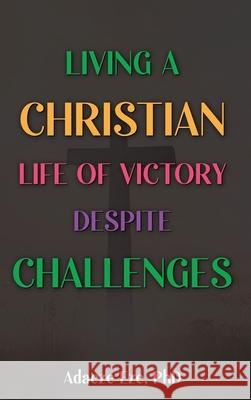 Living a Christian Life of Victory Despite Challenges Adaeze Eze 9781965418154 Adaeze Eze