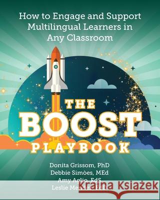 The BOOST Playbook: How to Engage and Support Multilingual Learners in Any Classroom Donita Grissom Debbie Simoes Amy Aglio 9781965438114 Soro Publishing