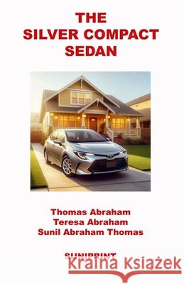 The Silver Compact Sedan Thomas Abraham Teresa Abraham Sunil Abraham Thomas 9781965451076