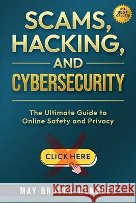 Scams, Hacking, and Cybersecurity: The Ultimate Guide to Online Safety and Privacy May Brooks-Kempler Itamar Kempler 9781965480052 Authority Publishing