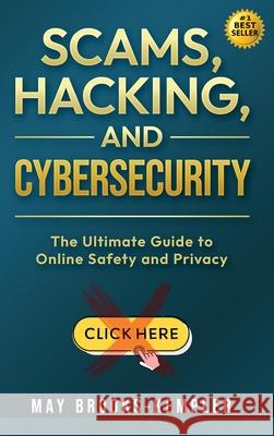 Scams, Hacking, and Cybersecurity: The Ultimate Guide to Online Safety and Privacy May Brooks-Kempler Itamar Kempler 9781965480069 Authority Publishing