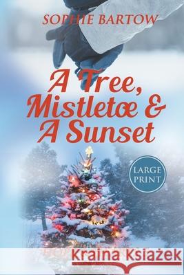 A Tree, Mistletoe & A Sunset: A Small-Town, Holiday Mystery Romance - LARGE PRINT Sophie Bartow 9781965510131
