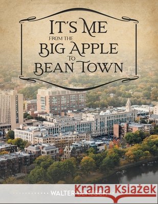 It's Me from the Big Apple to Bean Town Walter Benesch 9781965552308