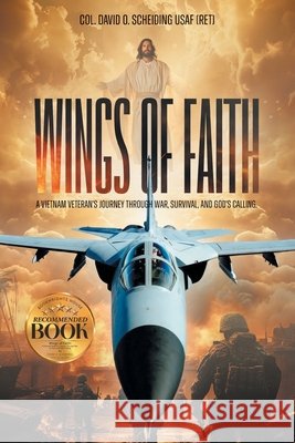 Wings of Faith: A Vietnam Veteran's Journey Through War, Survival, and God's Calling Col David O. Scheding 9781965552636 Bookwrights House