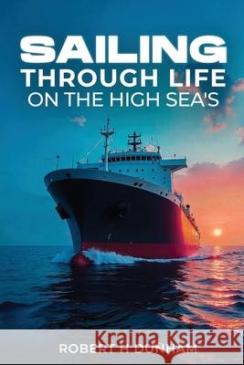 Sailing Through Life On The High Seas Robert H 9781965555330 Ghost Writing Partner