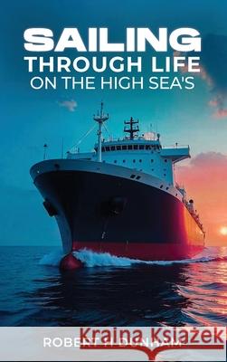 Sailing Through Life On The High Seas Robert H 9781965555347 Ghost Writing Partner