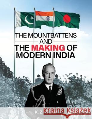 The Mountbattens and the Making of Modern India K. Z. Islam Munawar Karim 9781965555361 Ghost Writing Partner