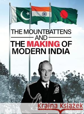 The Mountbattens and the Making of Modern India K. Z. Islam Munawar Karim 9781965555378 Ghost Writing Partner
