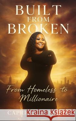 Built from Broken: From Homeless to Millionaire Capricia A. Sloan 9781965555460 Ghost Writing Partner