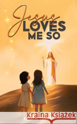 Jesus Loves Me So Kaylyn Torrez 9781965560990 McGilligan Publishing
