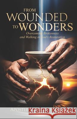 From Wounded to Wonders: Overcoming Brokenness and Walking in God's Restoration Ludlow Haynes 9781965593592