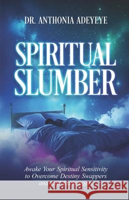 Spiritual Slumber: Awaken Your Spiritual Sensitivity to Overcome Destiny Swappers and Evil Exchangers Anthonia Adeyeye 9781965593660