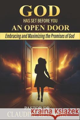 God Has Set Before You An Open Door: Embracing and Maximizing the Promises of God Claudine Benjamin 9781965635506