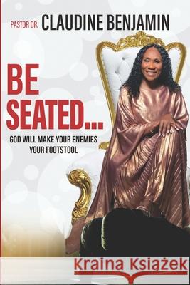 Be Seated: God Will Make Your Enemies Your Footstool Claudine Benjamin 9781965635711