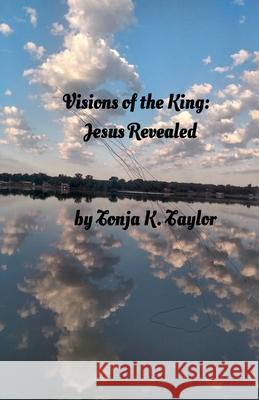 Visions of the King: Jesus Revealed Tonja K. Taylor 9781965641347 Tonja K. Taylor