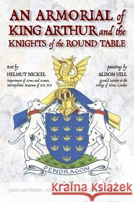 An Armorial of King Arthur and the Knights of the Round Table Helmut Nickel John &. Caitl?n Matthews Stuart W. Pyhrr 9781965646632