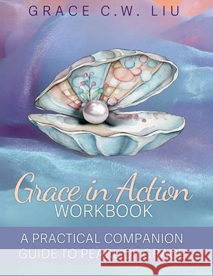 Grace in Action Workbook: A Practical Companion Guide to Pearl of Grace Grace C 9781965652381 Butterfly Books Publishing
