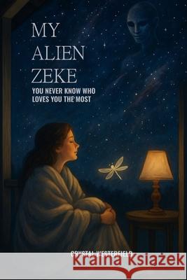 My Alien Zeke: You Never Know Who Loves You The Most Crystal Westerfield 9781965656129