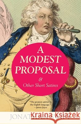 A Modest Proposal & Other Short Satires (Warbler Classics Annotated Edition) Jonathan Swift 9781965684627