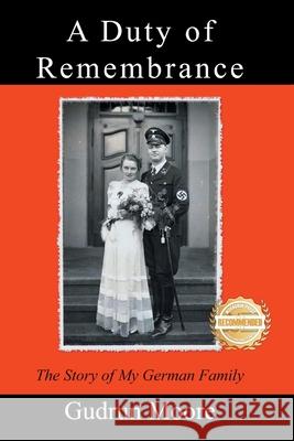 A Duty of Remembrance: The Story of My German Family Gudrun Moore 9781965732748 Workbook Press
