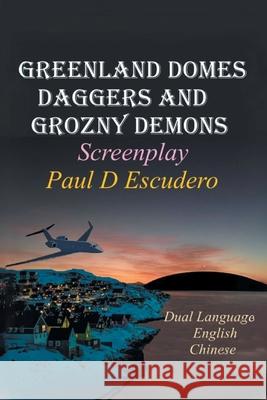 Greenland Domes Daggers and Grozny Demons: Screenplay (Dual Language: English & Chinese Paul D. Escudero 9781965732793