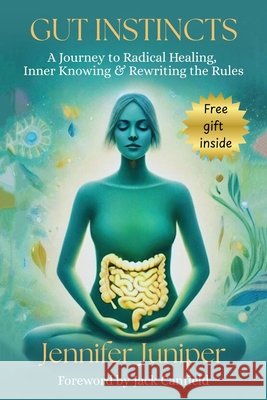 Gut Instincts: A Journey to Radical Healing, Inner Knowing & Rewriting the Rules Jennifer Juniper 9781965761663 Jennifer Juniper