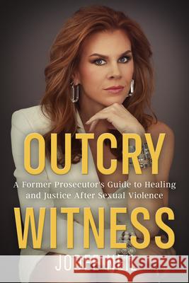 Outcry Witness: A Former Prosecutor's Guide to Healing and Justice After Sexual Violence Jodee Neil 9781965766194 Stoney Creek Publishing Group